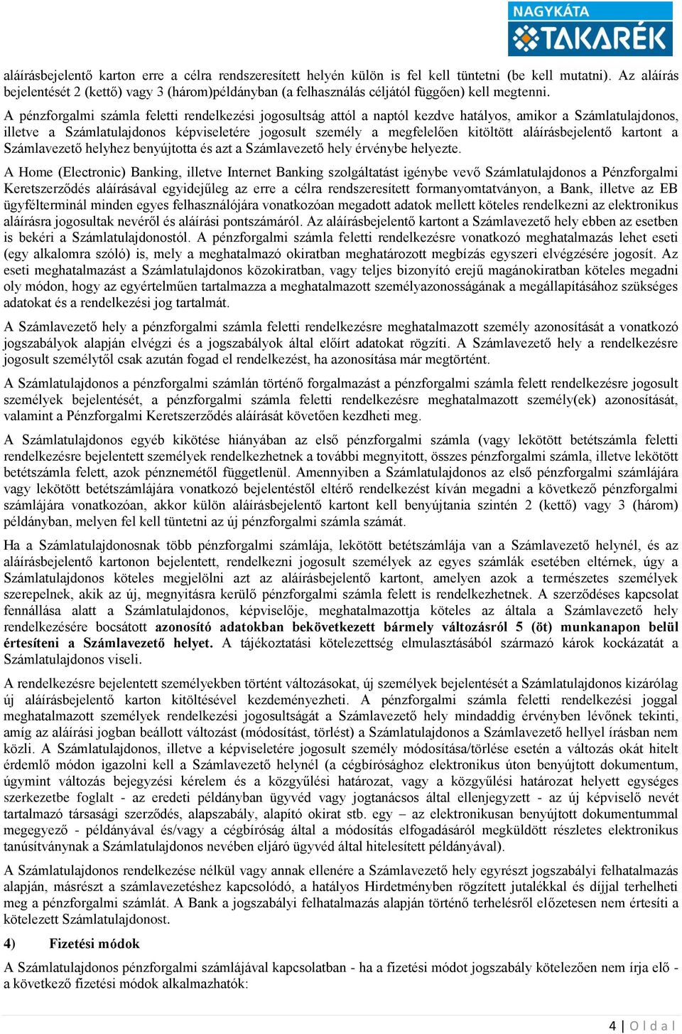 A pénzforgalmi számla feletti rendelkezési jogosultság attól a naptól kezdve hatályos, amikor a Számlatulajdonos, illetve a Számlatulajdonos képviseletére jogosult személy a megfelelően kitöltött