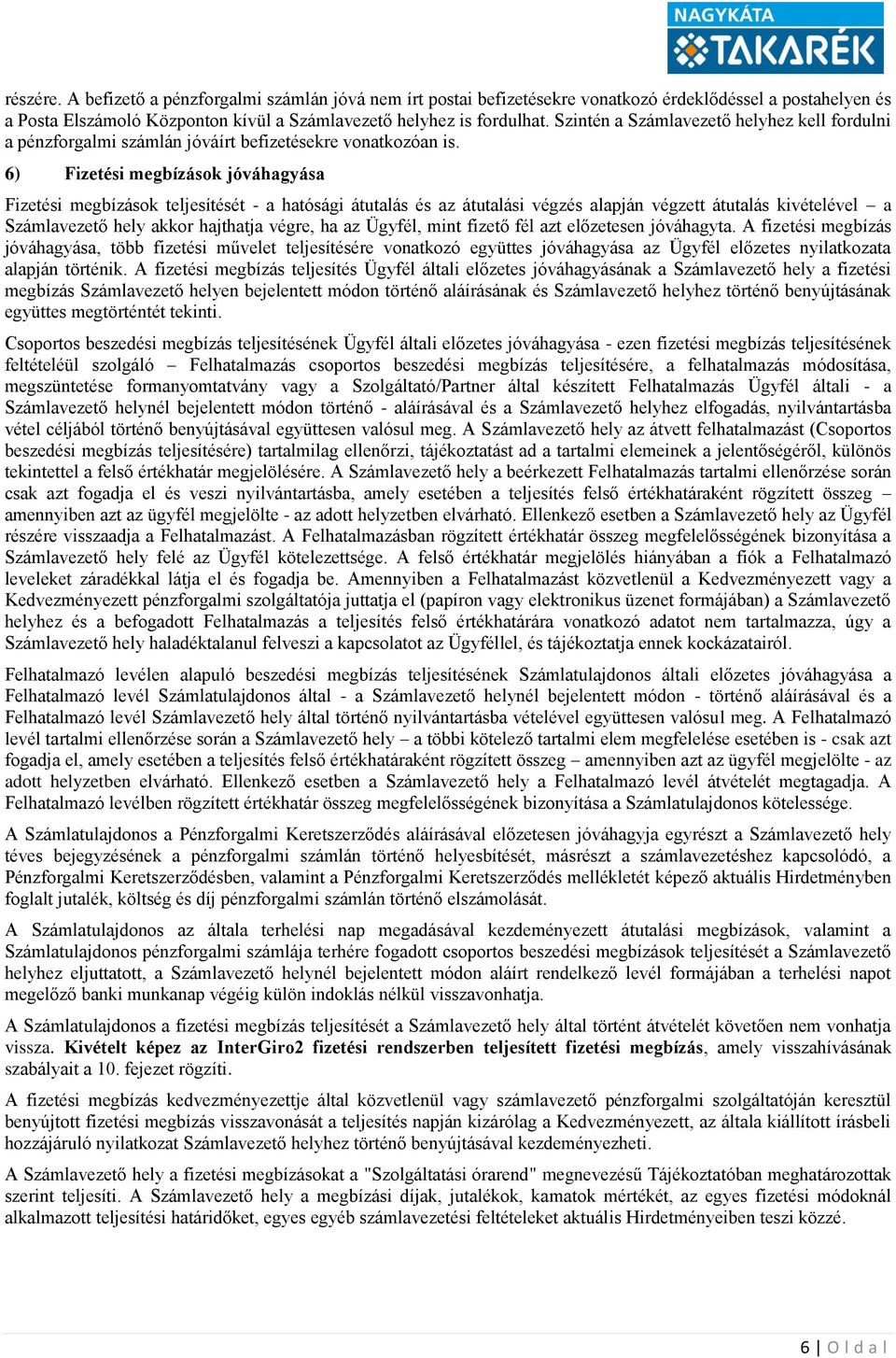 6) Fizetési megbízások jóváhagyása Fizetési megbízások teljesítését - a hatósági átutalás és az átutalási végzés alapján végzett átutalás kivételével a Számlavezető hely akkor hajthatja végre, ha az
