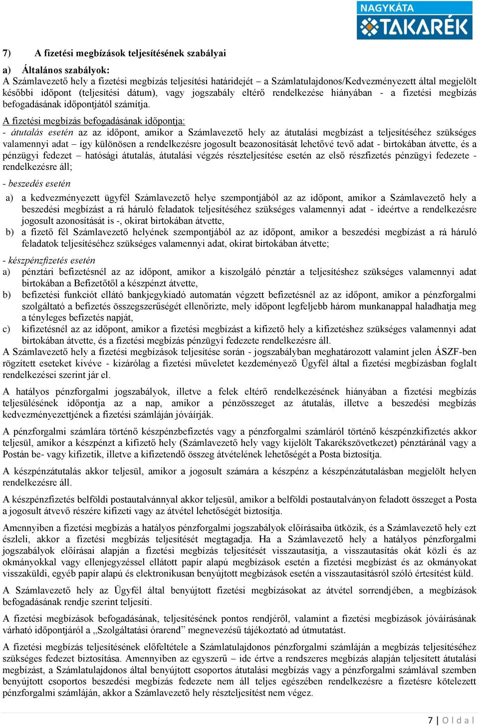 A fizetési megbízás befogadásának időpontja: - átutalás esetén az az időpont, amikor a Számlavezető hely az átutalási megbízást a teljesítéséhez szükséges valamennyi adat így különösen a