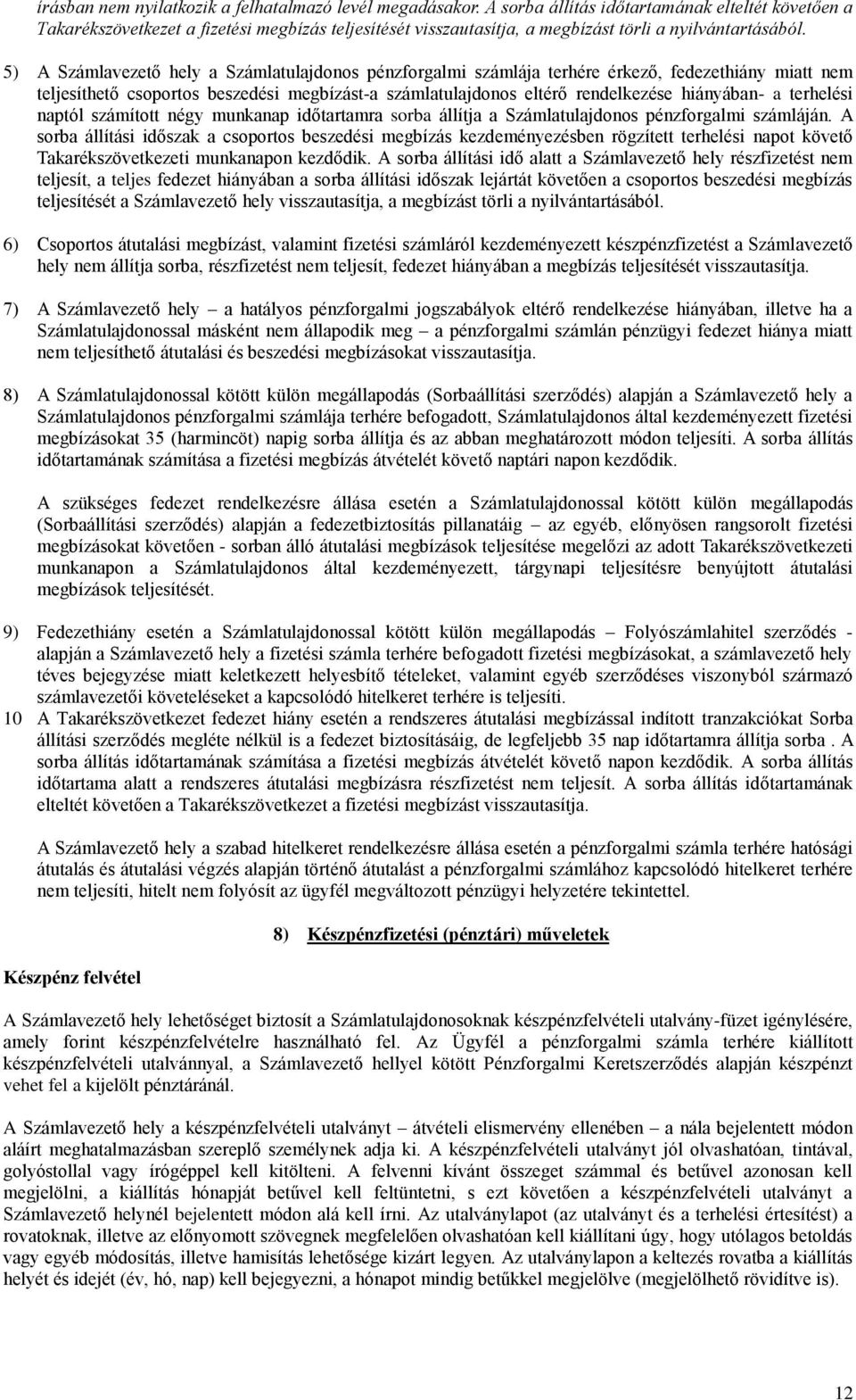 5) A Számlavezető hely a Számlatulajdonos pénzforgalmi számlája terhére érkező, fedezethiány miatt nem teljesíthető csoportos beszedési megbízást-a számlatulajdonos eltérő rendelkezése hiányában- a