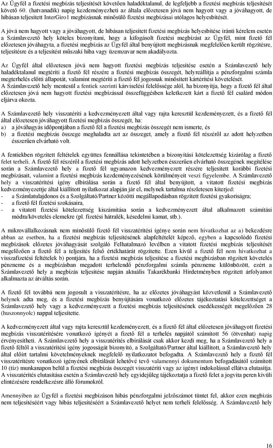 A jóvá nem hagyott vagy a jóváhagyott, de hibásan teljesített fizetési megbízás helyesbítése iránti kérelem esetén a Számlavezető hely köteles bizonyítani, hogy a kifogásolt fizetési megbízást az