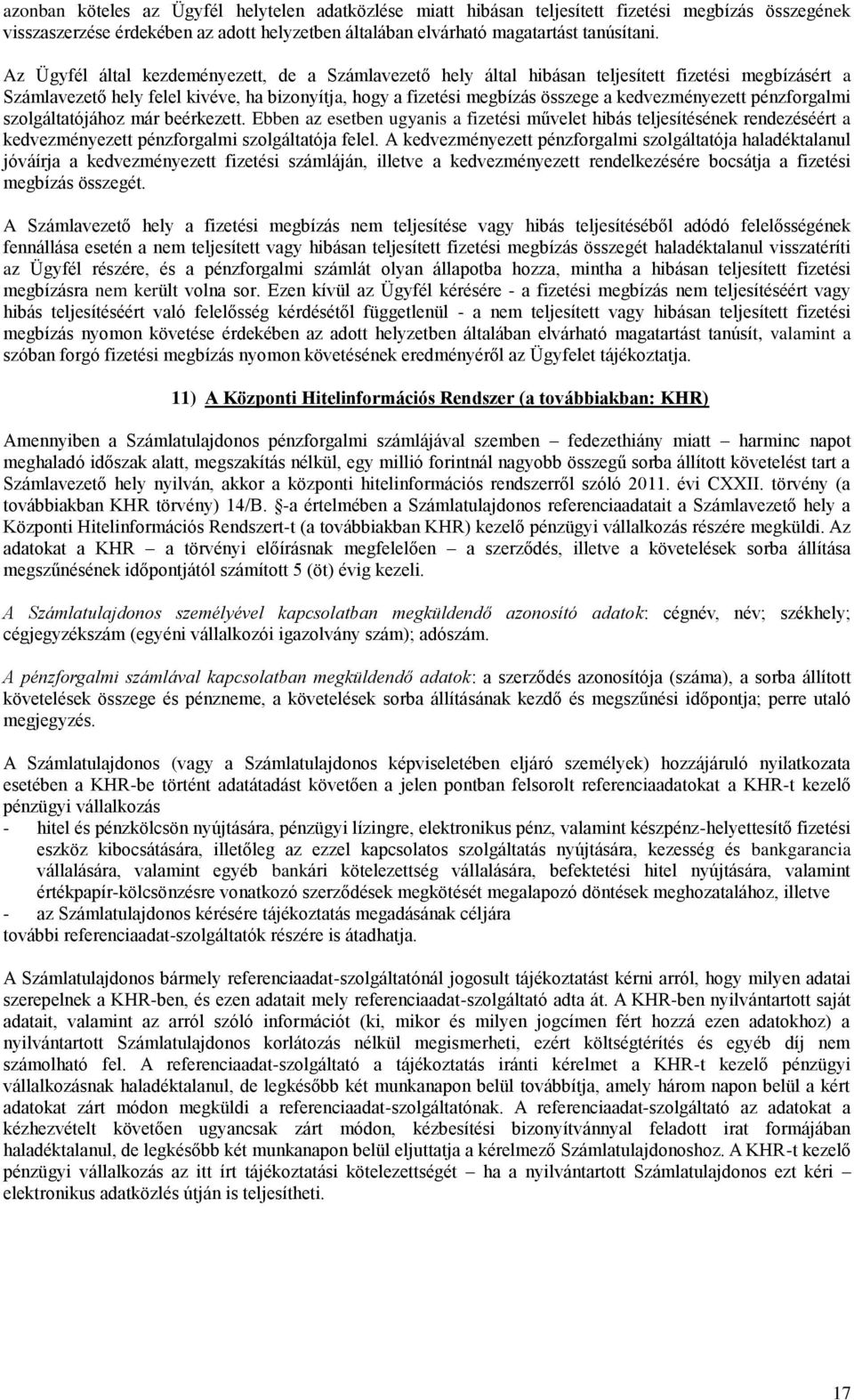 kedvezményezett pénzforgalmi szolgáltatójához már beérkezett. Ebben az esetben ugyanis a fizetési művelet hibás teljesítésének rendezéséért a kedvezményezett pénzforgalmi szolgáltatója felel.