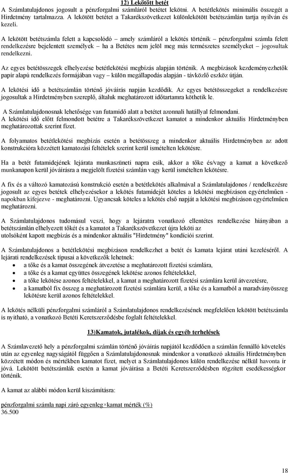 A lekötött betétszámla felett a kapcsolódó amely számláról a lekötés történik pénzforgalmi számla felett rendelkezésre bejelentett személyek ha a Betétes nem jelöl meg más természetes személyeket