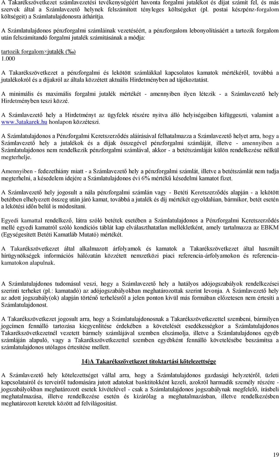 A Számlatulajdonos pénzforgalmi számláinak vezetéséért, a pénzforgalom lebonyolításáért a tartozik forgalom után felszámítandó forgalmi jutalék számításának a módja: tartozik forgalom jutalék ( ) 1.