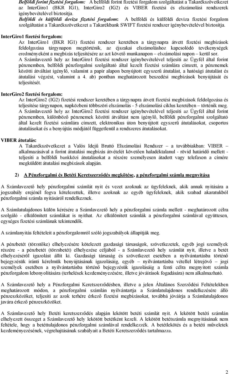 Belföldi és külföldi deviza fizetési forgalom: A belföldi és külföldi deviza fizetési forgalom szolgáltatást a Takarékszövetkezet a Takarékbank SWIFT fizetési rendszer  InterGiro1 fizetési forgalom:
