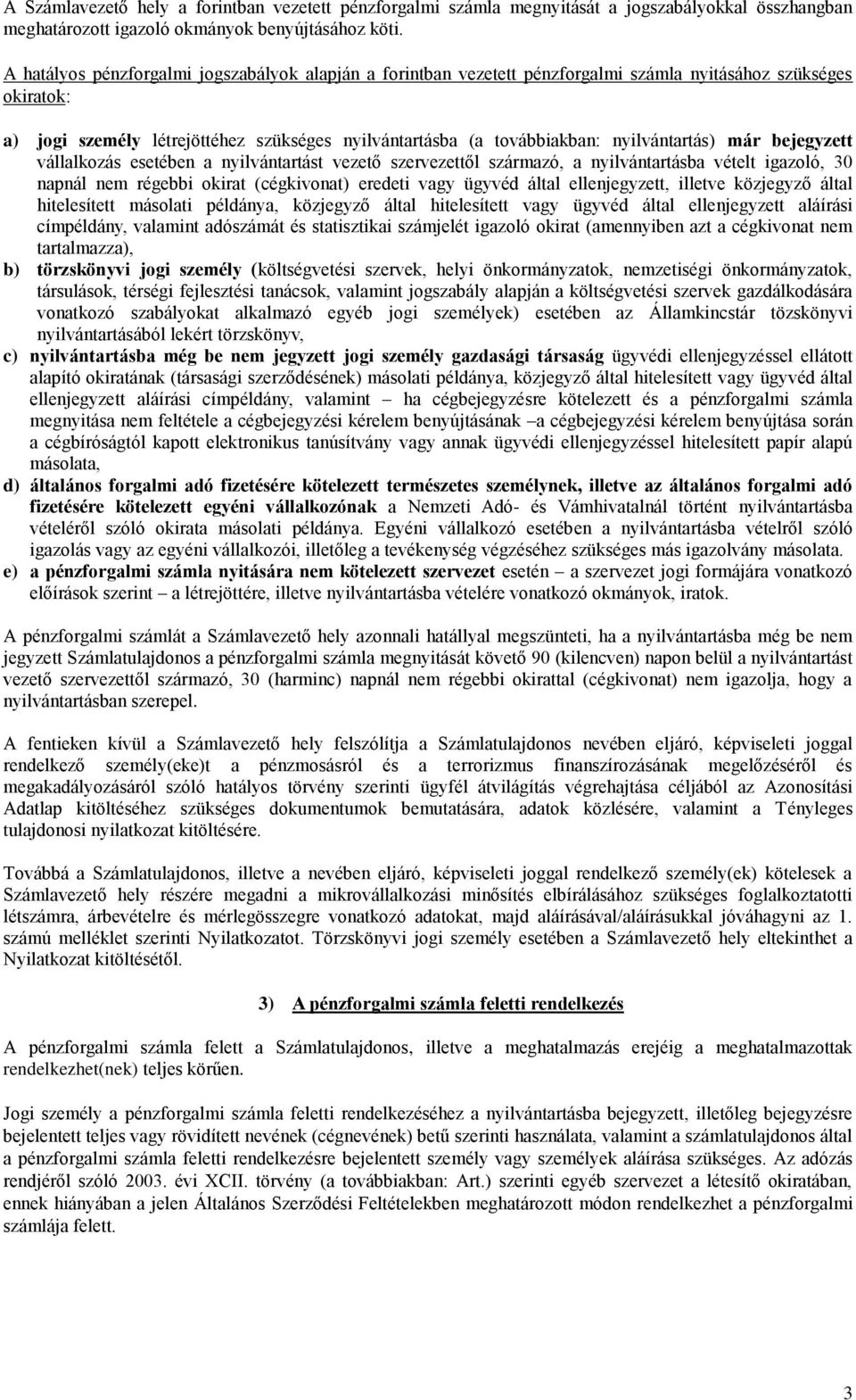 nyilvántartás) már bejegyzett vállalkozás esetében a nyilvántartást vezető szervezettől származó, a nyilvántartásba vételt igazoló, 30 napnál nem régebbi okirat (cégkivonat) eredeti vagy ügyvéd által