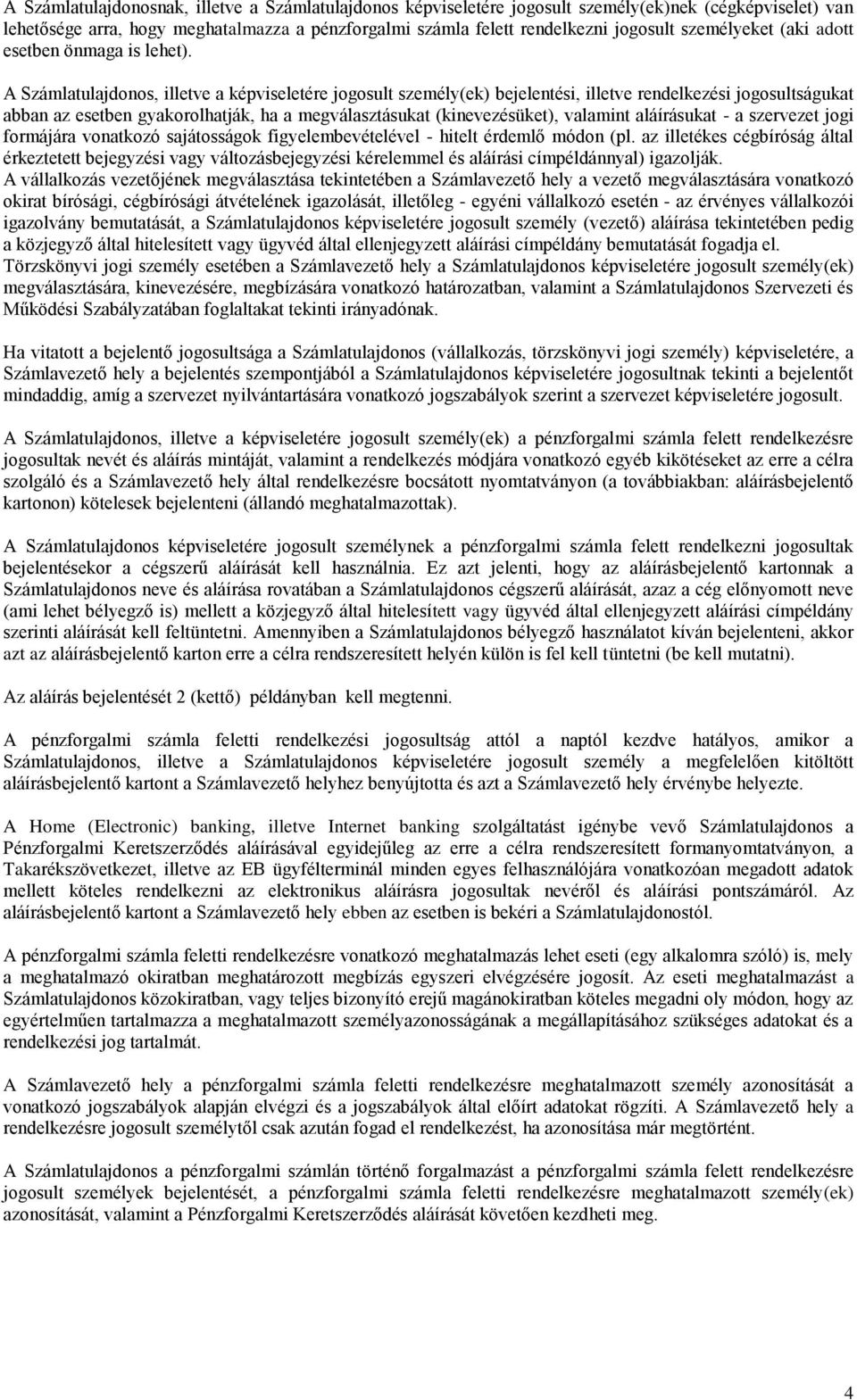 A Számlatulajdonos, illetve a képviseletére jogosult személy(ek) bejelentési, illetve rendelkezési jogosultságukat abban az esetben gyakorolhatják, ha a megválasztásukat (kinevezésüket), valamint