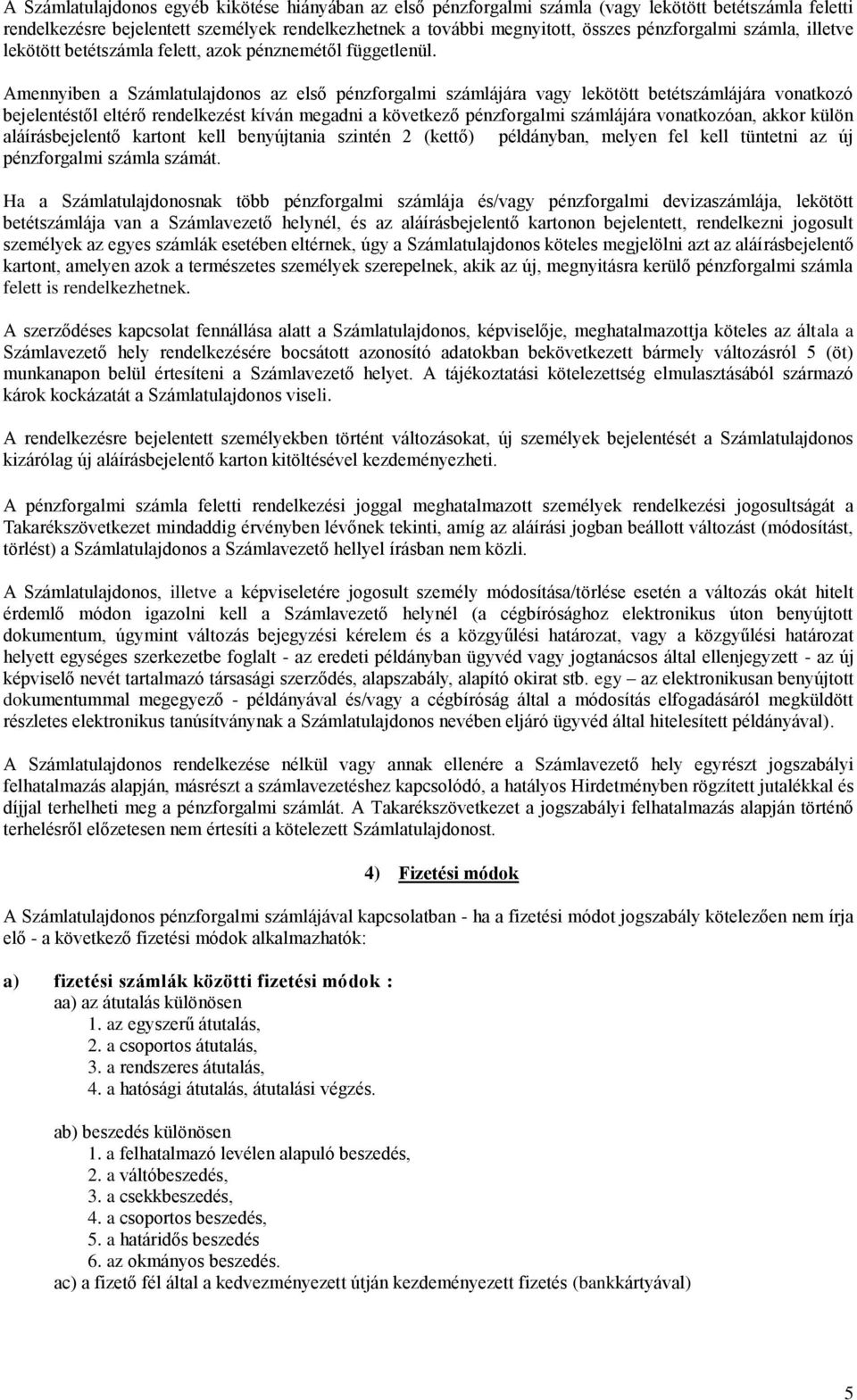 Amennyiben a Számlatulajdonos az első pénzforgalmi számlájára vagy lekötött betétszámlájára vonatkozó bejelentéstől eltérő rendelkezést kíván megadni a következő pénzforgalmi számlájára vonatkozóan,