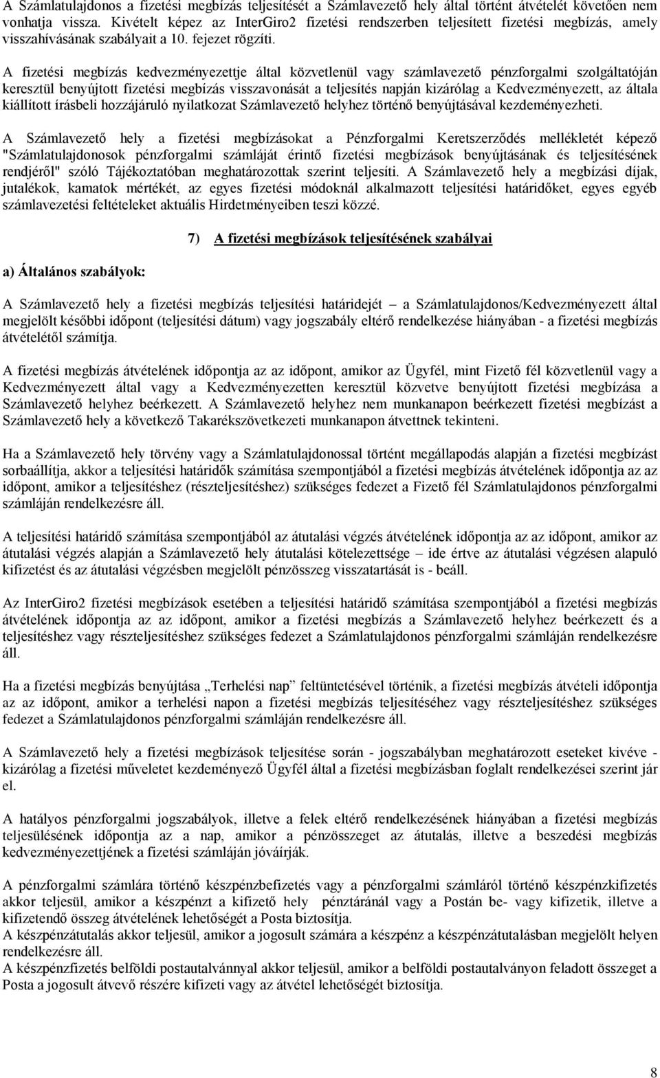 A fizetési megbízás kedvezményezettje által közvetlenül vagy számlavezető pénzforgalmi szolgáltatóján keresztül benyújtott fizetési megbízás visszavonását a teljesítés napján kizárólag a