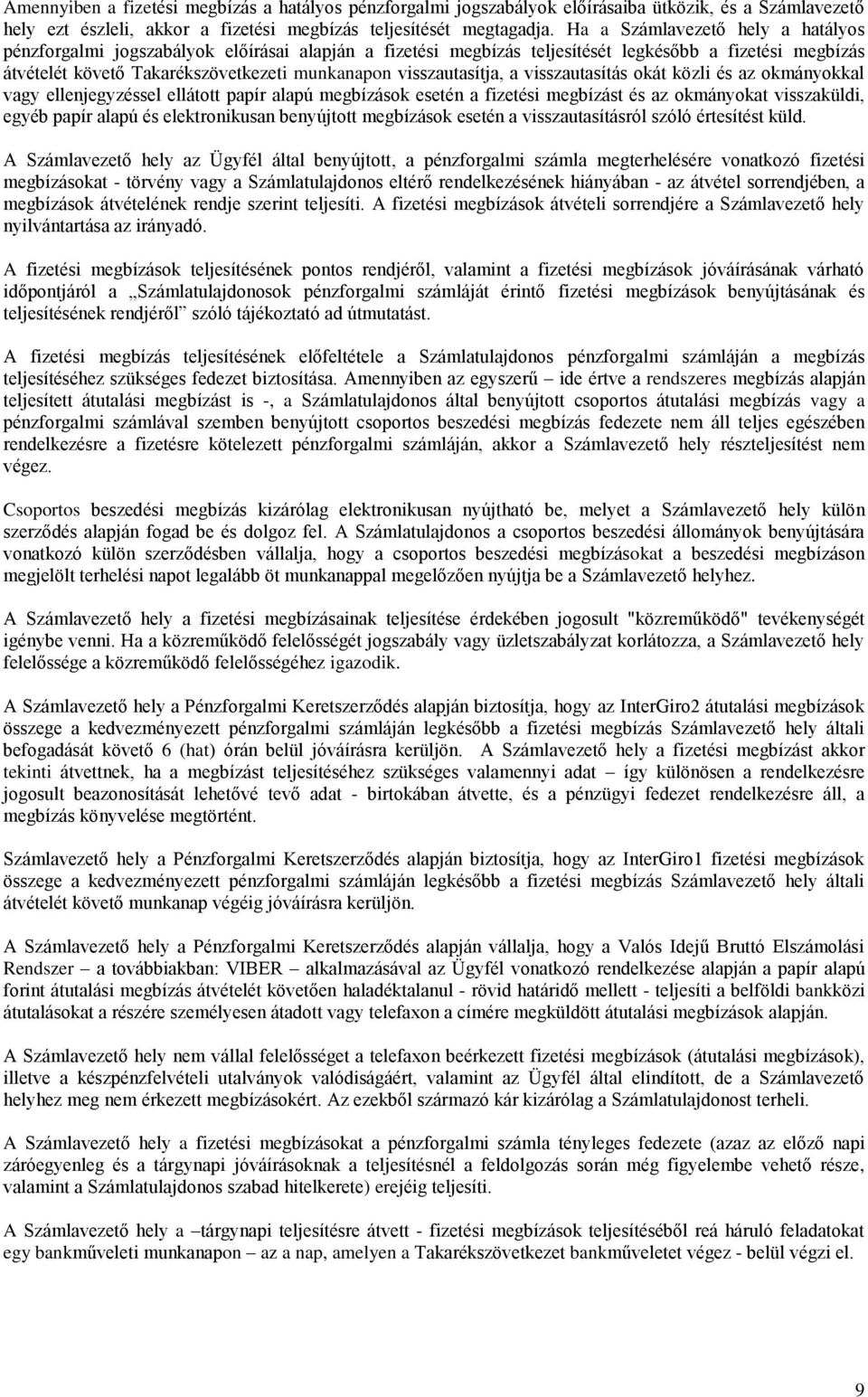 visszautasítja, a visszautasítás okát közli és az okmányokkal vagy ellenjegyzéssel ellátott papír alapú megbízások esetén a fizetési megbízást és az okmányokat visszaküldi, egyéb papír alapú és