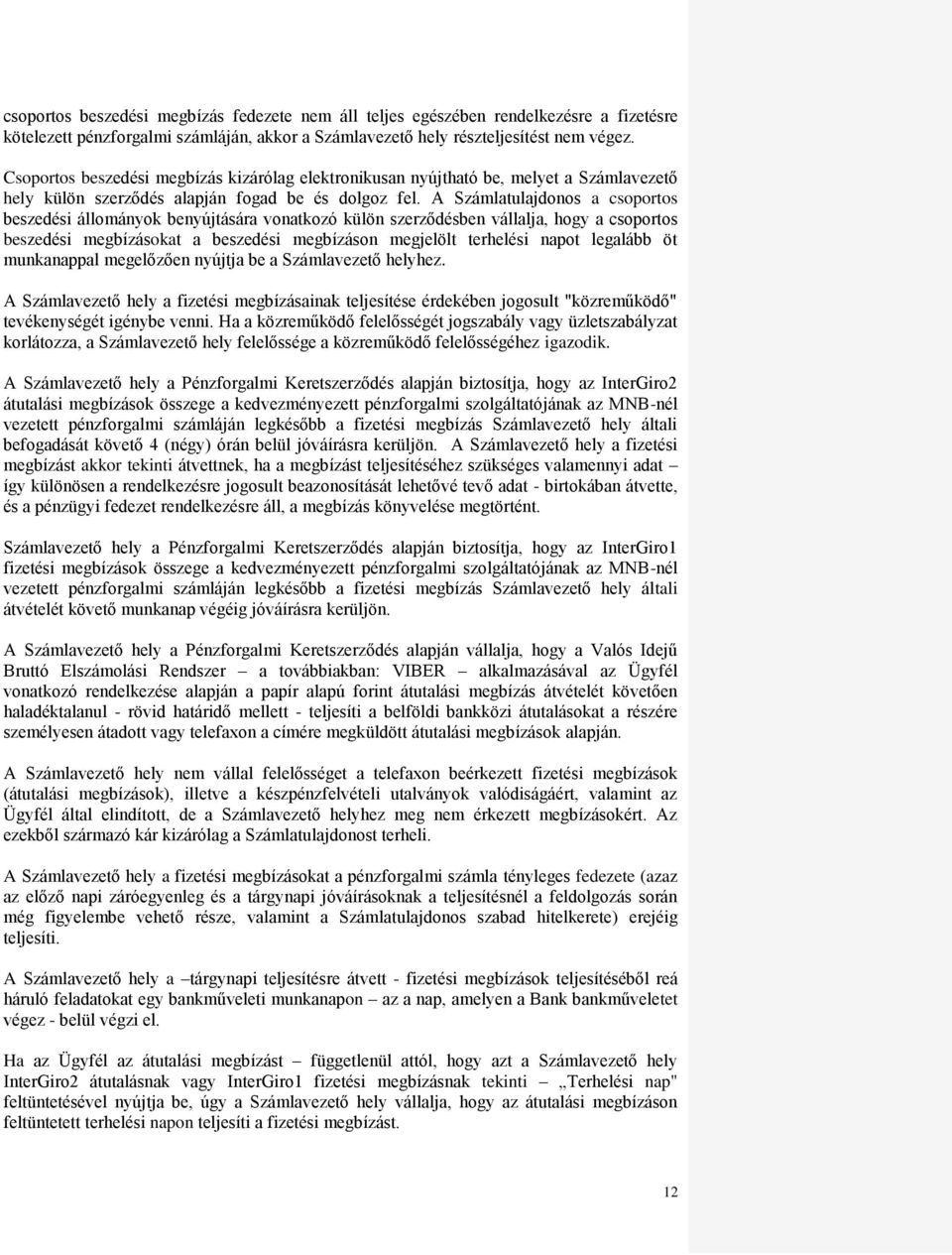 A Számlatulajdonos a csoportos beszedési állományok benyújtására vonatkozó külön szerződésben vállalja, hogy a csoportos beszedési megbízásokat a beszedési megbízáson megjelölt terhelési napot
