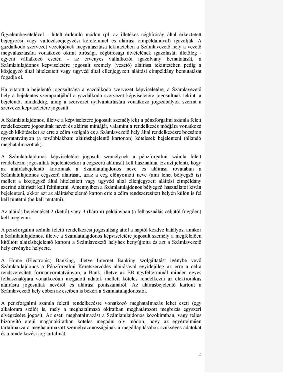 esetén - az érvényes vállalkozói igazolvány bemutatását, a Számlatulajdonos képviseletére jogosult személy (vezető) aláírása tekintetében pedig a közjegyző által hitelesített vagy ügyvéd által