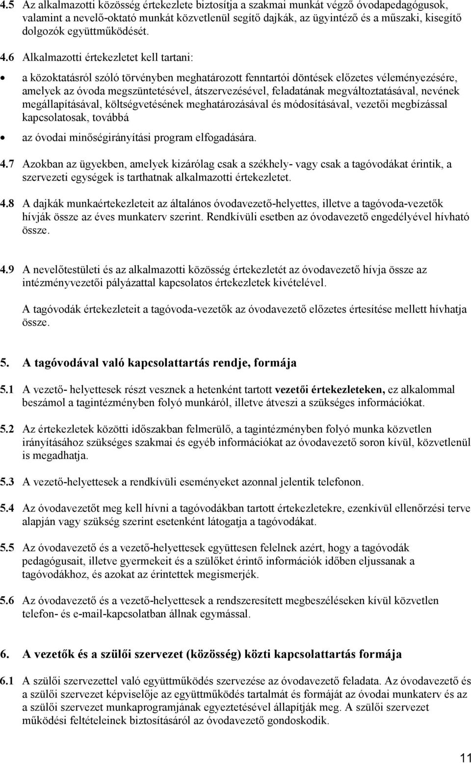 6 Alkalmazotti értekezletet kell tartani: a közoktatásról szóló törvényben meghatározott fenntartói döntések előzetes véleményezésére, amelyek az óvoda megszüntetésével, átszervezésével, feladatának