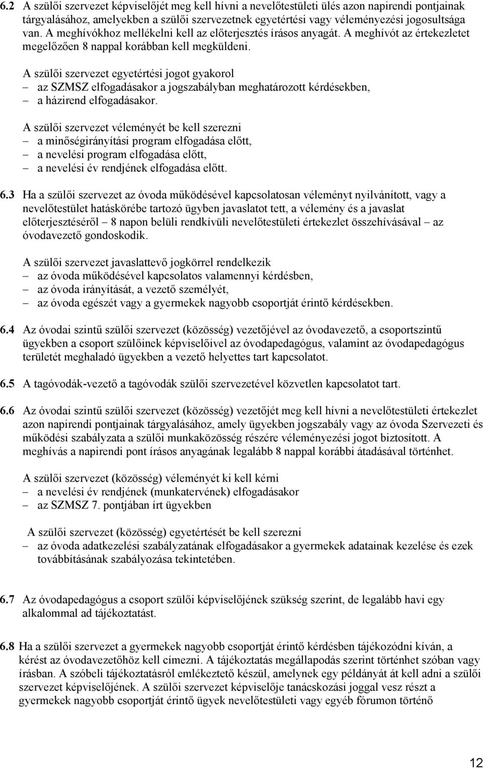 A szülői szervezet egyetértési jogot gyakorol az SZMSZ elfogadásakor a jogszabályban meghatározott kérdésekben, a házirend elfogadásakor.