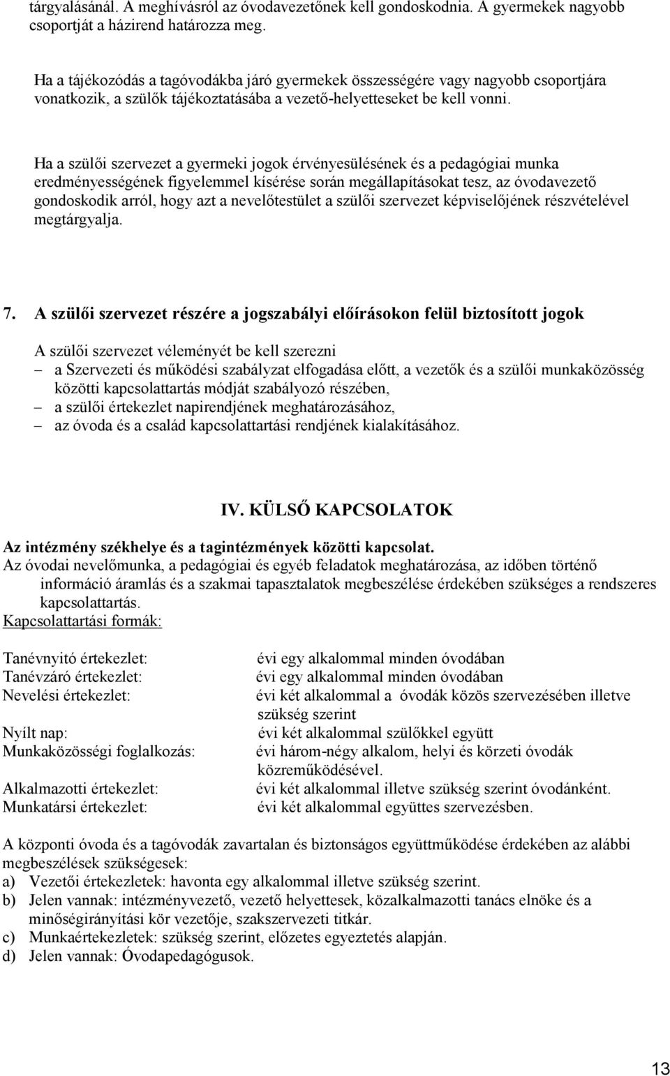 Ha a szülői szervezet a gyermeki jogok érvényesülésének és a pedagógiai munka eredményességének figyelemmel kísérése során megállapításokat tesz, az óvodavezető gondoskodik arról, hogy azt a