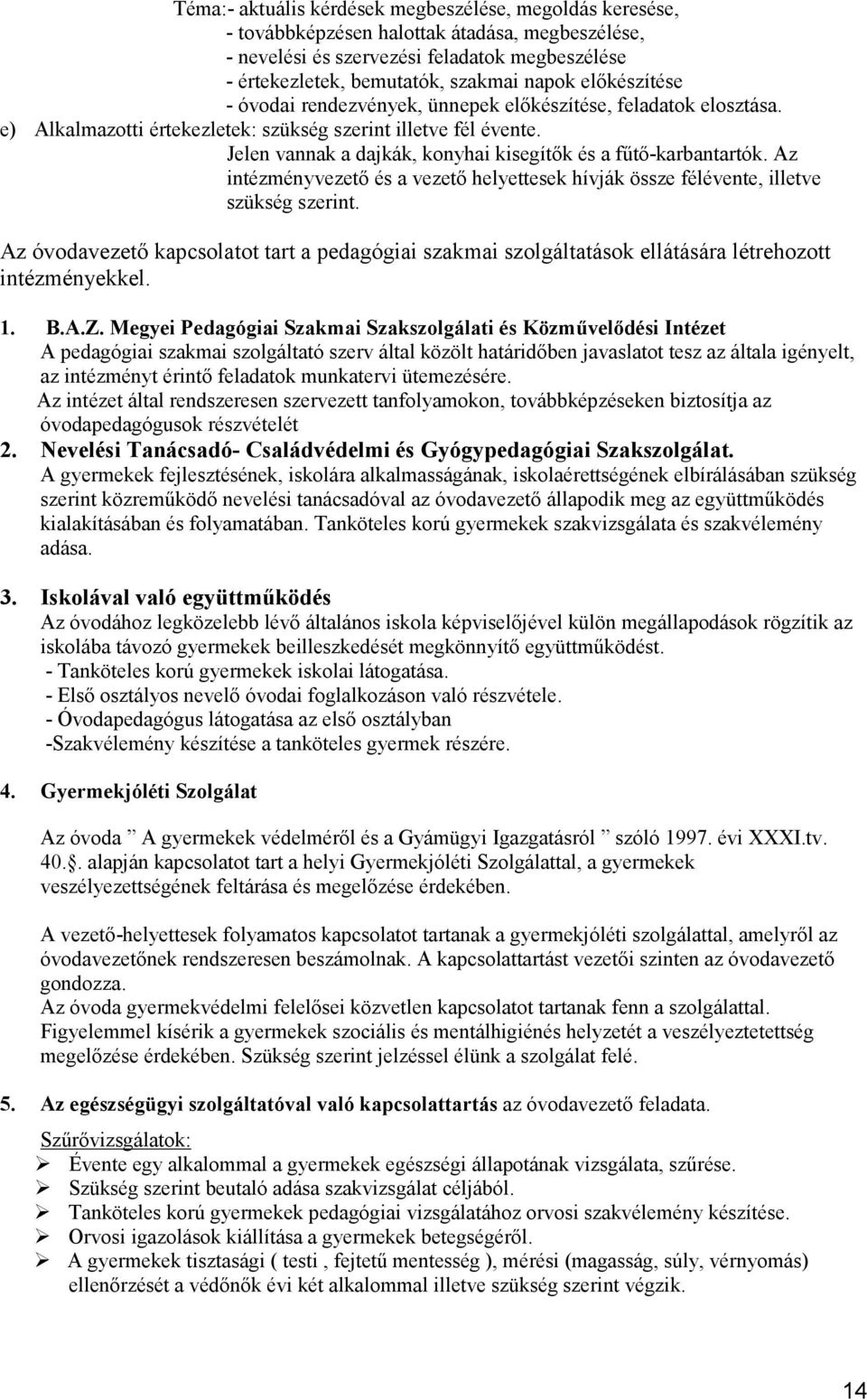 Jelen vannak a dajkák, konyhai kisegítők és a fűtő-karbantartók. Az intézményvezető és a vezető helyettesek hívják össze félévente, illetve szükség szerint.