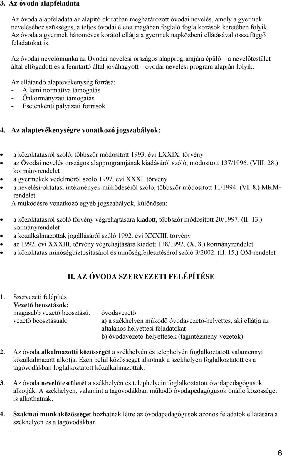 Az óvodai nevelőmunka az Óvodai nevelési országos alapprogramjára épülő a nevelőtestület által elfogadott és a fenntartó által jóváhagyott óvodai nevelési program alapján folyik.