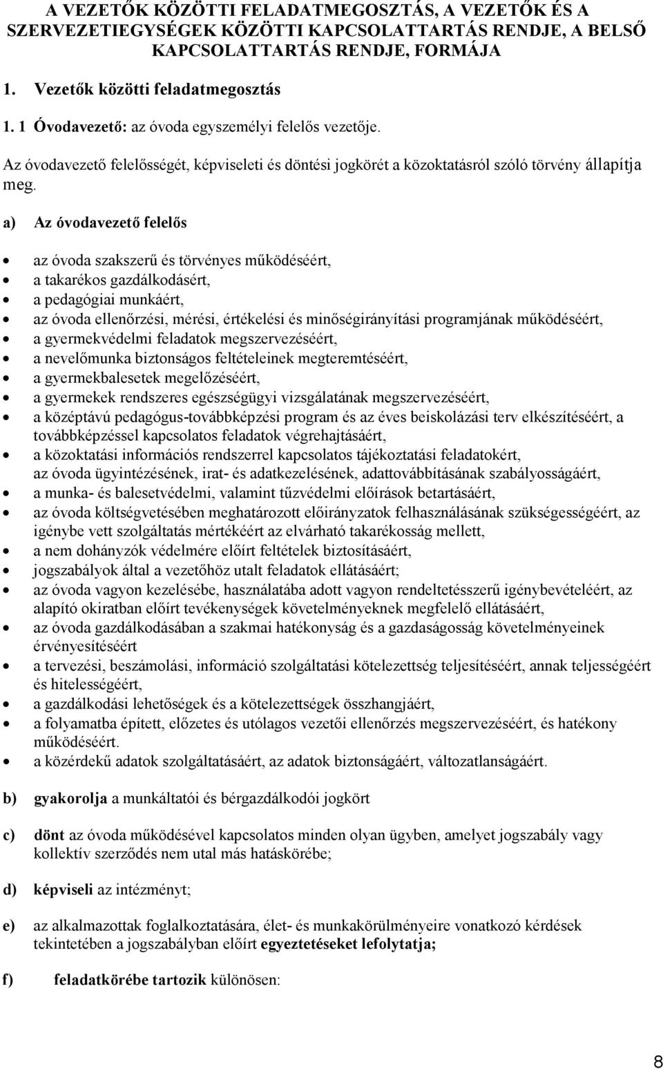 a) Az óvodavezető felelős az óvoda szakszerű és törvényes működéséért, a takarékos gazdálkodásért, a pedagógiai munkáért, az óvoda ellenőrzési, mérési, értékelési és minőségirányítási programjának