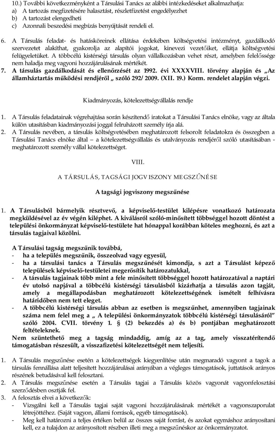 A Társulás feladat- és hatásköreinek ellátása érdekében költségvetési intézményt, gazdálkodó szervezetet alakíthat, gyakorolja az alapítói jogokat, kinevezi vezet iket, ellátja költségvetési