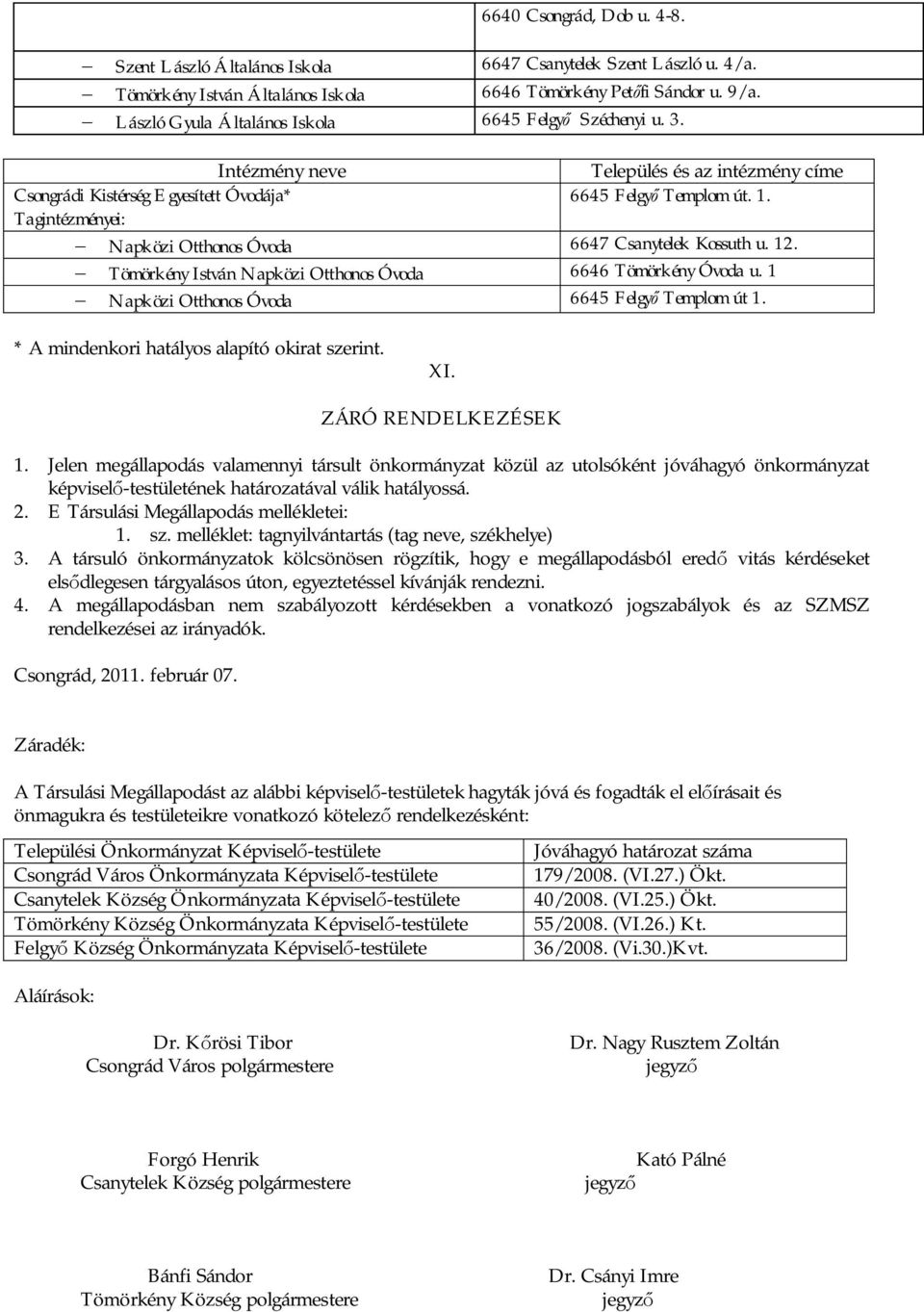 Tagintézményei: Napközi Otthonos Óvoda 6647 Csanytelek Kossuth u. 12. Tömörkény István Napközi Otthonos Óvoda 6646 Tömörkény Óvoda u. 1 Napközi Otthonos Óvoda 6645 Felgy Templom út 1.