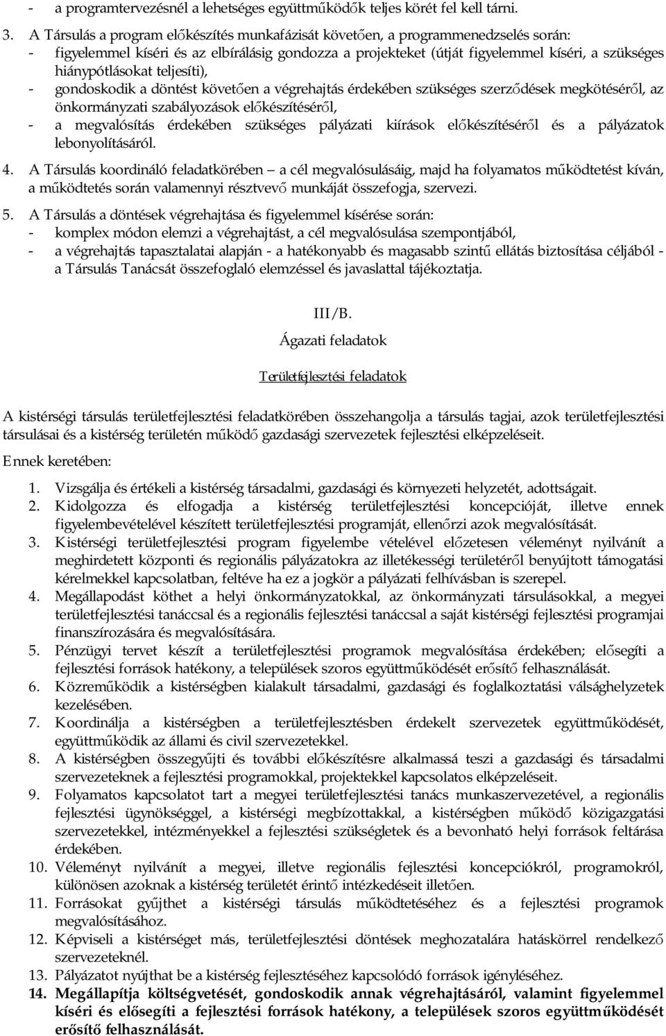 hiánypótlásokat teljesíti), - gondoskodik a döntést követ en a végrehajtás érdekében szükséges szerz dések megkötésér l, az önkormányzati szabályozások el készítésér l, - a megvalósítás érdekében