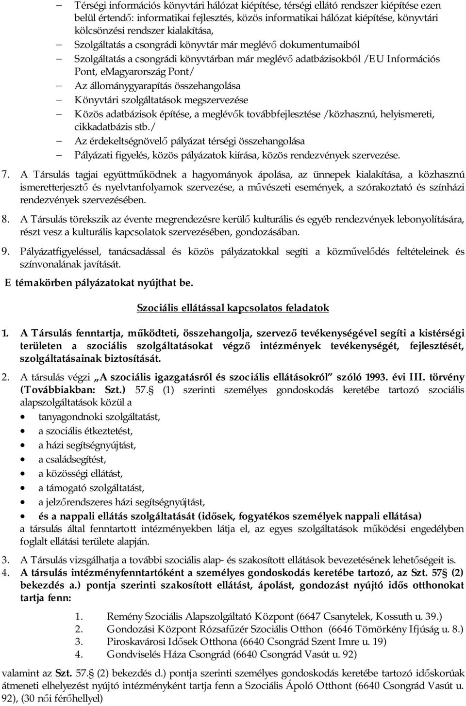 állománygyarapítás összehangolása Könyvtári szolgáltatások megszervezése Közös adatbázisok építése, a meglév k továbbfejlesztése /közhasznú, helyismereti, cikkadatbázis stb.