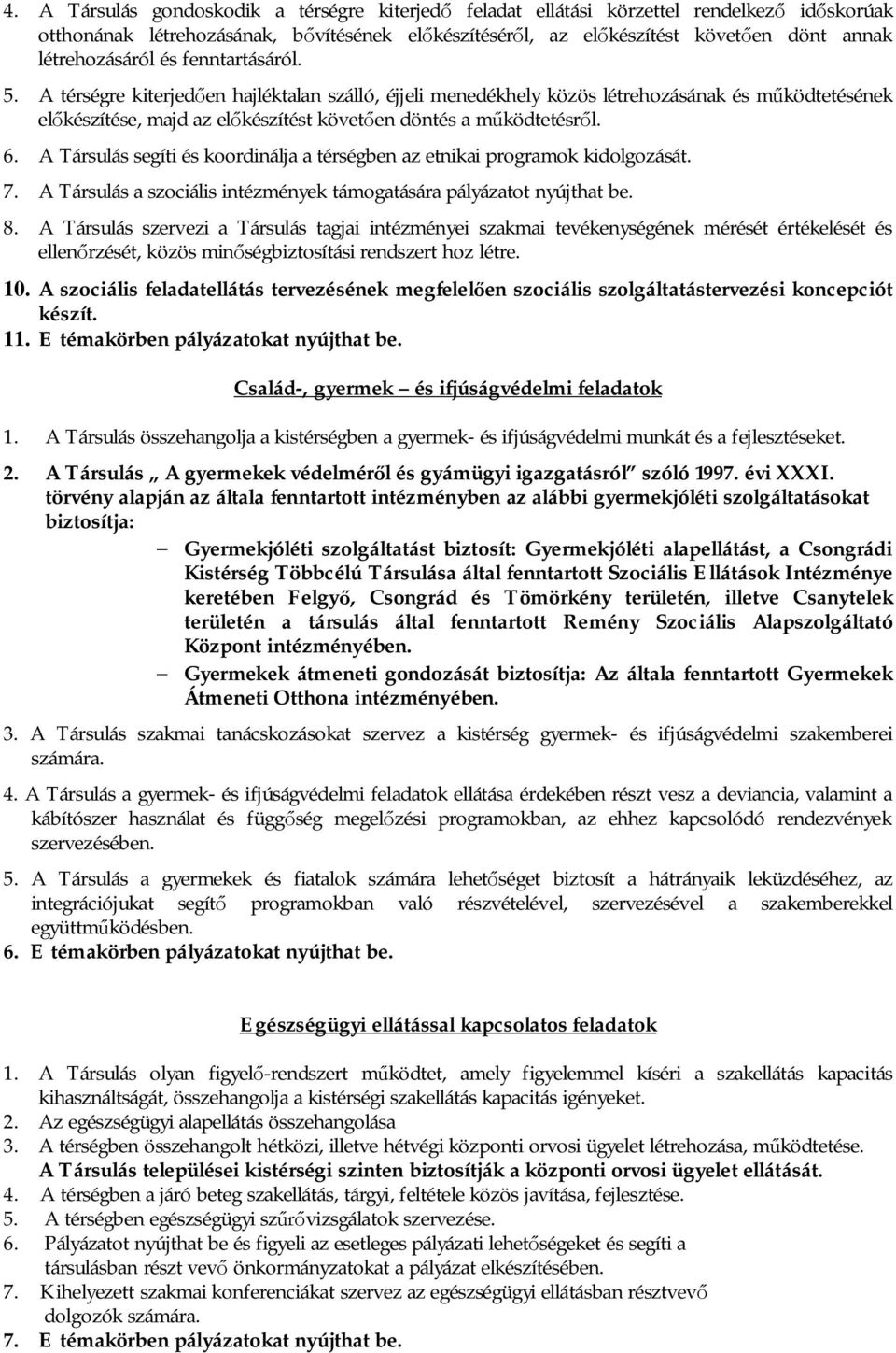 A térségre kiterjed en hajléktalan szálló, éjjeli menedékhely közös létrehozásának és m ködtetésének el készítése, majd az el készítést követ en döntés a m ködtetésr l. 6.