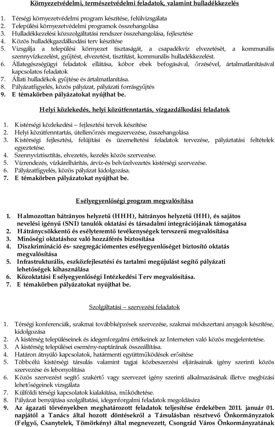 Vizsgálja a települési környezet tisztaságát, a csapadékvíz elvezetését, a kommunális szennyvízkezelést, gy jtést, elvezetést, tisztítást, kommunális hulladékkezelést. 6.