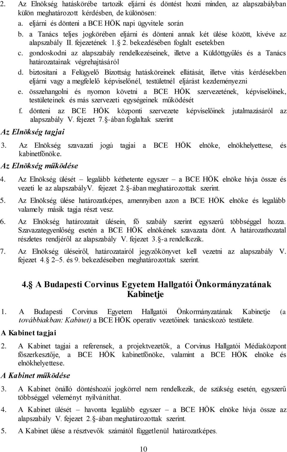 gondoskodni az alapszabály rendelkezéseinek, illetve a Küldöttgyűlés és a Tanács határozatainak végrehajtásáról d.