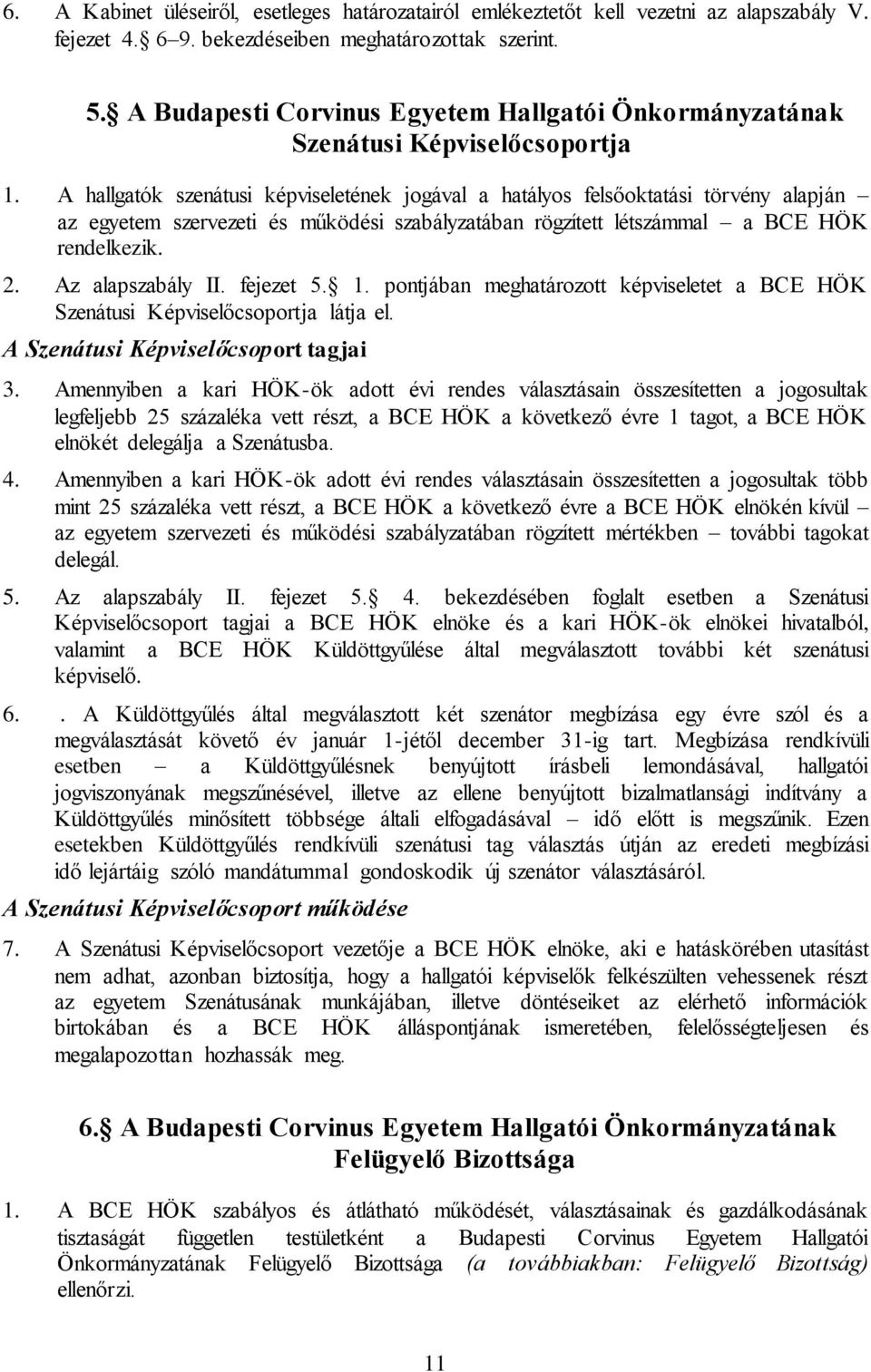 A hallgatók szenátusi képviseletének jogával a hatályos felsőoktatási törvény alapján az egyetem szervezeti és működési szabályzatában rögzített létszámmal a BCE HÖK rendelkezik. 2. Az alapszabály II.
