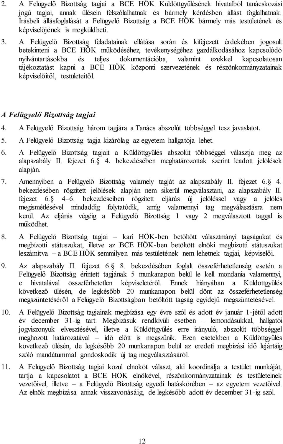 A Felügyelő Bizottság feladatainak ellátása során és kifejezett érdekében jogosult betekinteni a BCE HÖK működéséhez, tevékenységéhez gazdálkodásához kapcsolódó nyilvántartásokba és teljes
