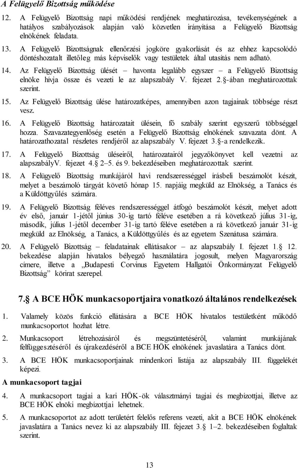 A Felügyelő Bizottságnak ellenőrzési jogköre gyakorlását és az ehhez kapcsolódó döntéshozatalt illetőleg más képviselők vagy testületek által utasítás nem adható. 14.