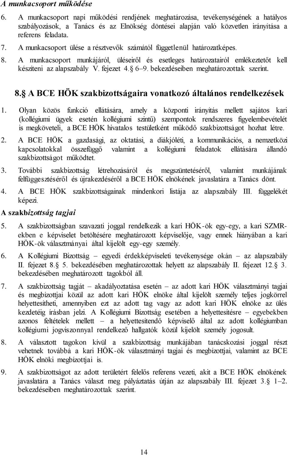 A munkacsoport ülése a résztvevők számától függetlenül határozatképes. 8. A munkacsoport munkájáról, üléseiről és esetleges határozatairól emlékeztetőt kell készíteni az alapszabály V. fejezet 4. 6 9.