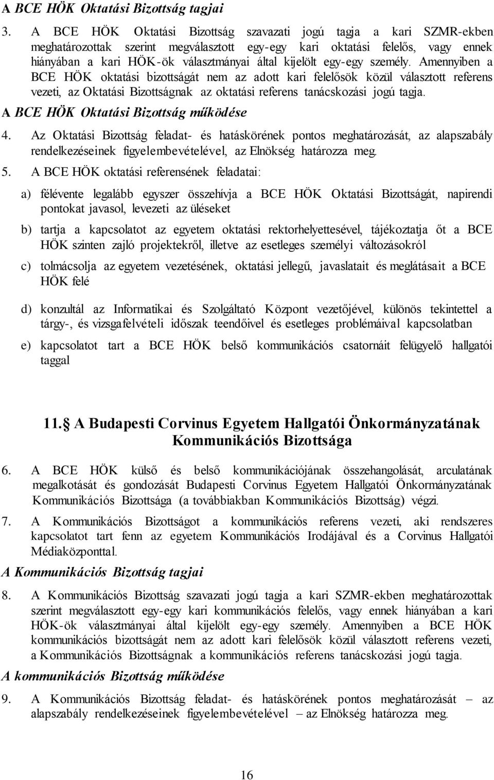 kijelölt egy-egy személy. Amennyiben a BCE HÖK oktatási bizottságát nem az adott kari felelősök közül választott referens vezeti, az Oktatási Bizottságnak az oktatási referens tanácskozási jogú tagja.
