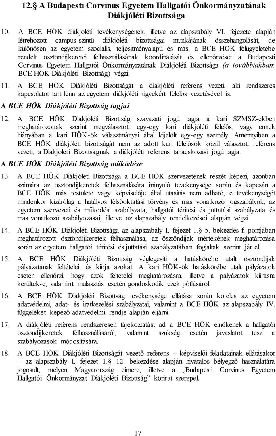 ösztöndíjkeretei felhasználásának koordinálását és ellenőrzését a Budapesti Corvinus Egyetem Hallgatói Önkormányzatának Diákjóléti Bizottsága (a továbbiakban: BCE HÖK Diákjóléti Bizottság) végzi. 11.