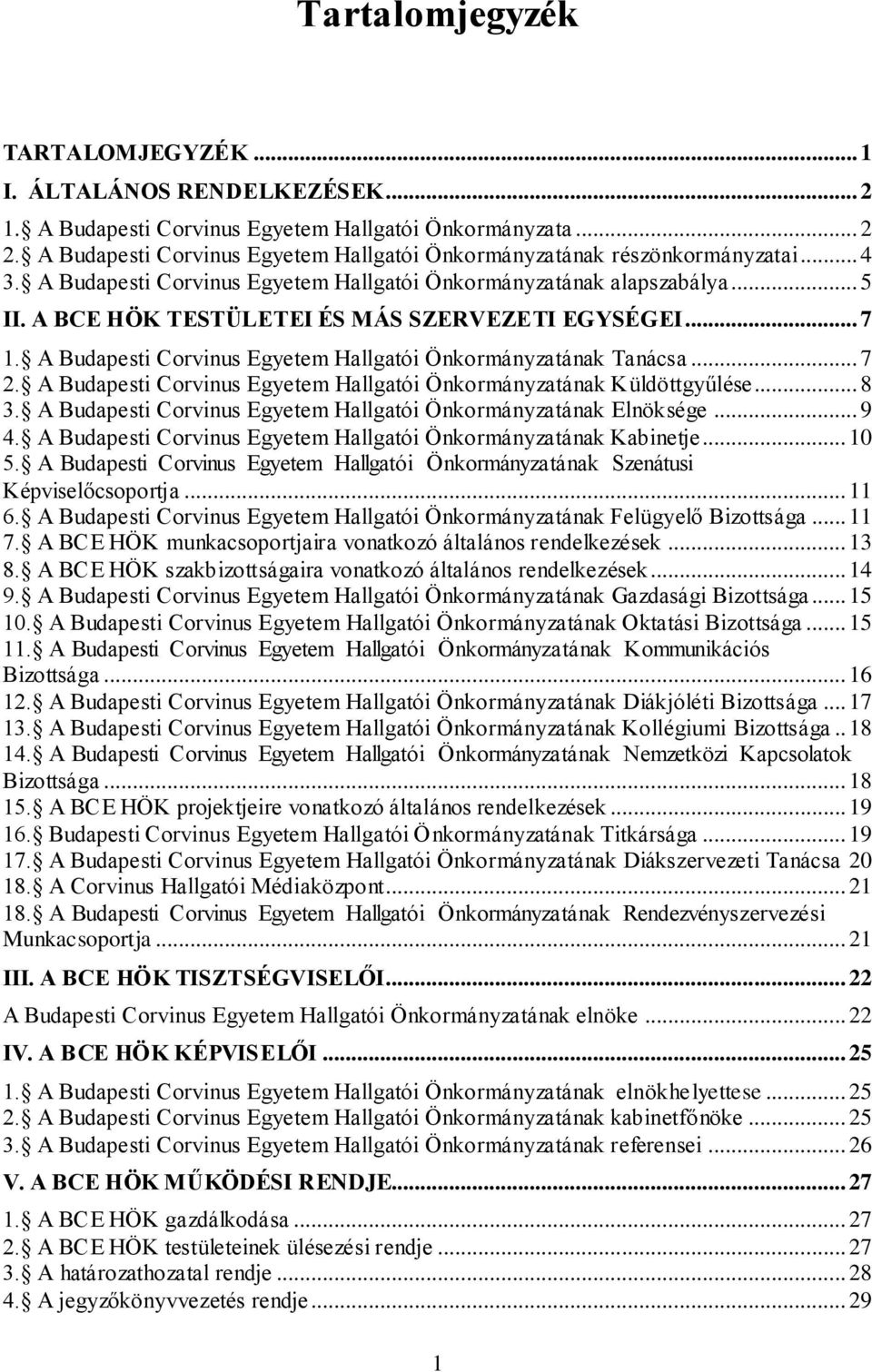 A BCE HÖK TESTÜLETEI ÉS MÁS SZERVEZETI EGYSÉGEI... 7 1. A Budapesti Corvinus Egyetem Hallgatói Önkormányzatának Tanácsa... 7 2. A Budapesti Corvinus Egyetem Hallgatói Önkormányzatának Küldöttgyűlése.