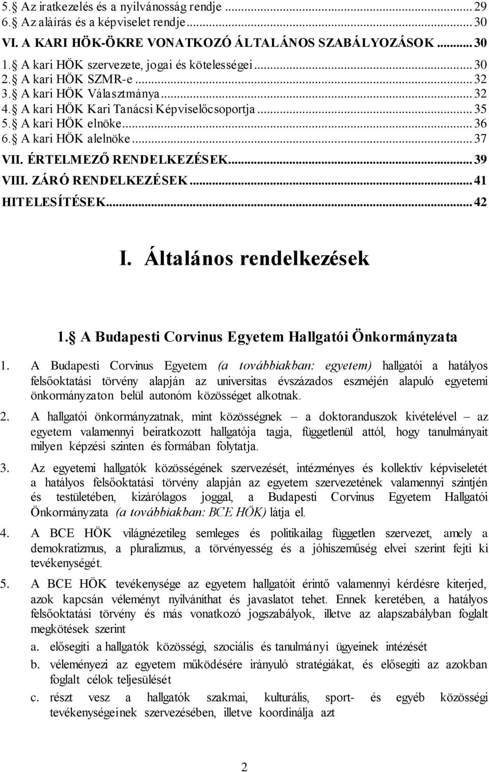 ÉRTELMEZŐ RENDELKEZÉSEK... 39 VIII. ZÁRÓ RENDELKEZÉSEK... 41 HITELESÍTÉSEK... 42 I. Általános rendelkezések 1. A Budapesti Corvinus Egyetem Hallgatói Önkormányzata 1.