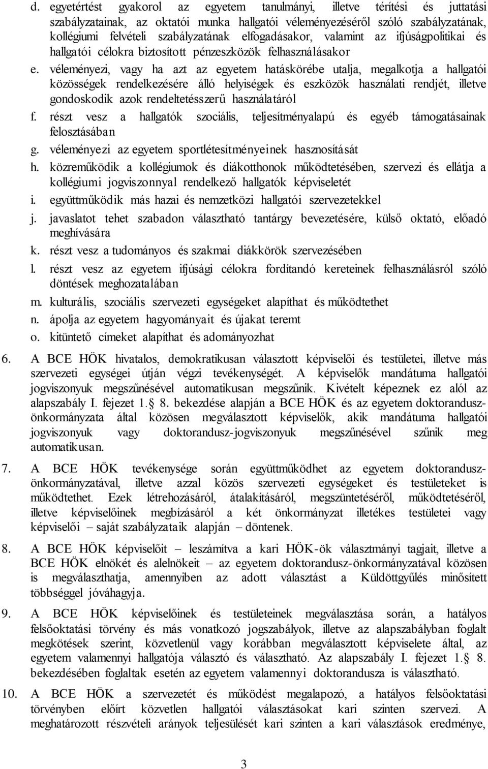 véleményezi, vagy ha azt az egyetem hatáskörébe utalja, megalkotja a hallgatói közösségek rendelkezésére álló helyiségek és eszközök használati rendjét, illetve gondoskodik azok rendeltetésszerű