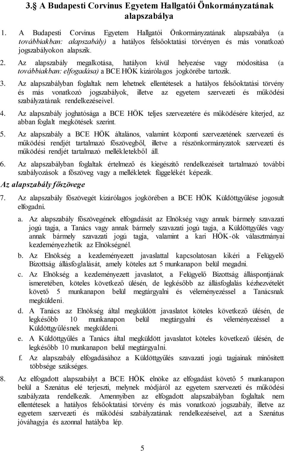 Az alapszabály megalkotása, hatályon kívül helyezése vagy módosítása (a továbbiakban: elfogadása) a BCE HÖK kizárólagos jogkörébe tartozik. 3.