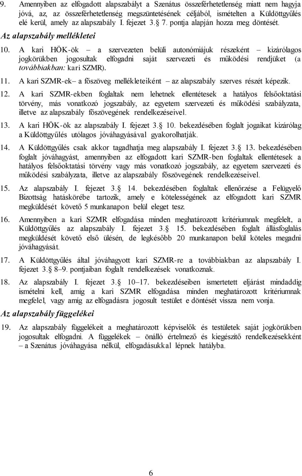 A kari HÖK-ök a szervezeten belüli autonómiájuk részeként kizárólagos jogkörükben jogosultak elfogadni saját szervezeti és működési rendjüket (a továbbiakban: kari SZMR). 11.