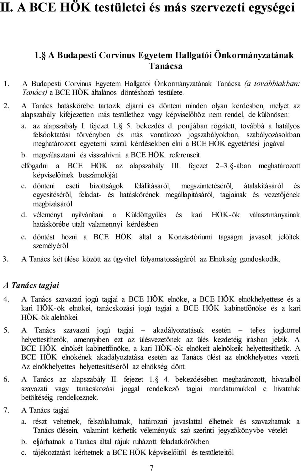 A Tanács hatáskörébe tartozik eljárni és dönteni minden olyan kérdésben, melyet az alapszabály kifejezetten más testülethez vagy képviselőhöz nem rendel, de különösen: a. az alapszabály I. fejezet 1.