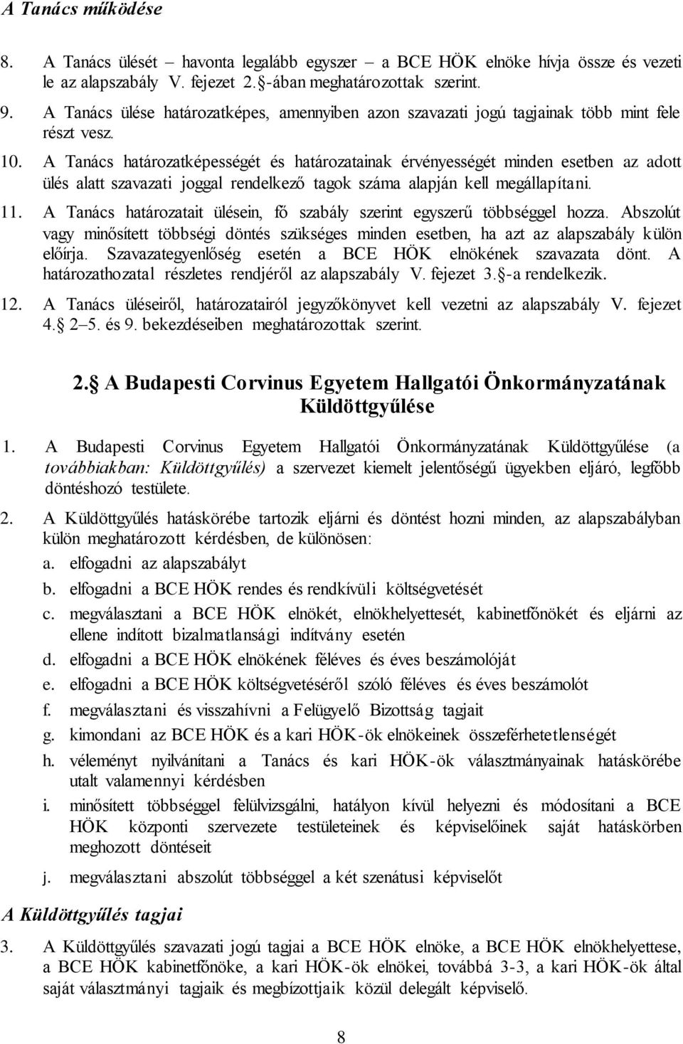 A Tanács határozatképességét és határozatainak érvényességét minden esetben az adott ülés alatt szavazati joggal rendelkező tagok száma alapján kell megállapítani. 11.
