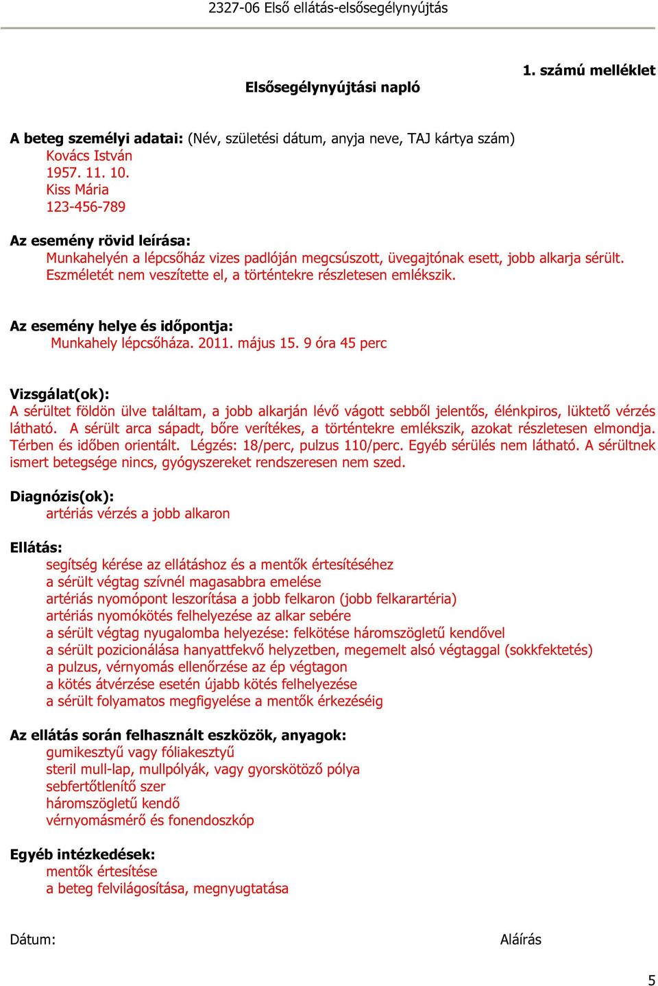 Eszméletét nem veszítette el, a történtekre részletesen emlékszik. Az esemény helye és időpontja: Munkahely lépcsőháza. 011. május 15.