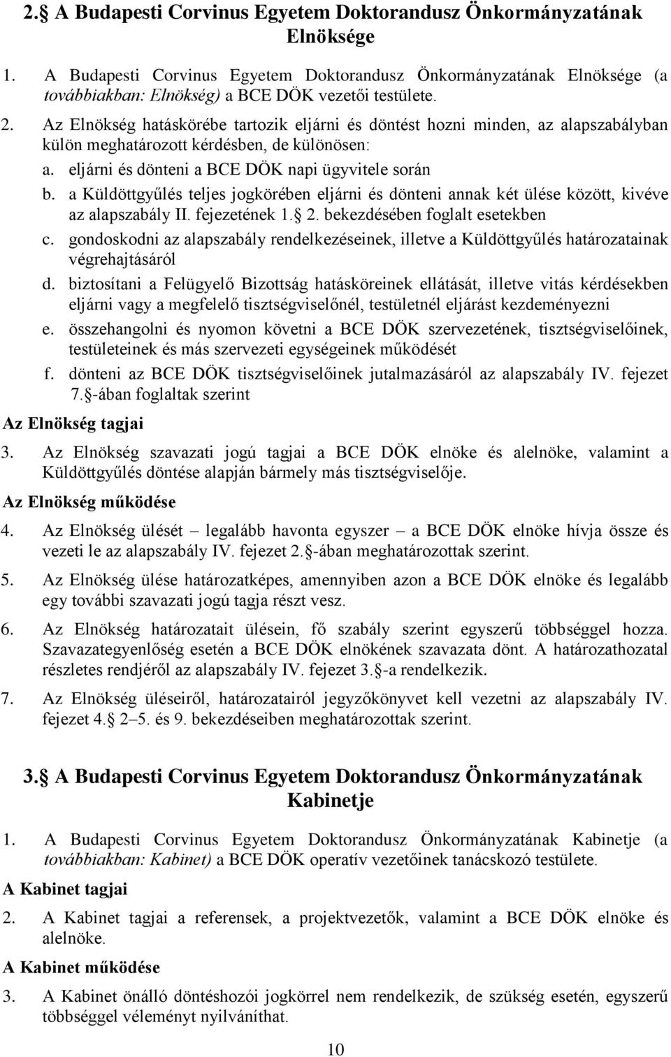a Küldöttgyűlés teljes jogkörében eljárni és dönteni annak két ülése között, kivéve az alapszabály II. fejezetének 1. 2. bekezdésében foglalt esetekben c.