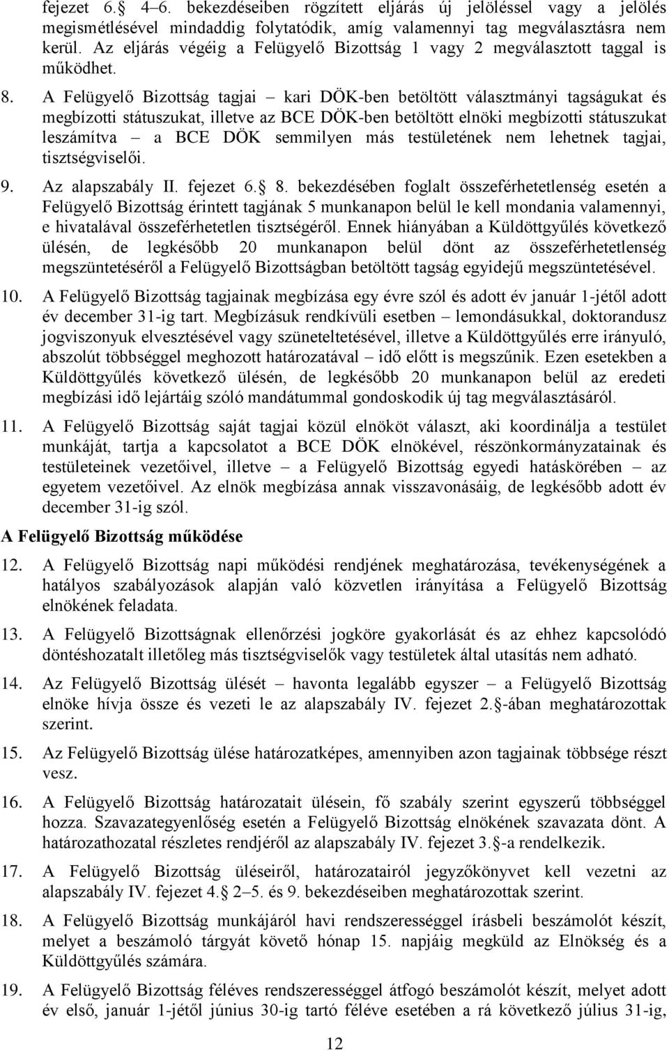 A Felügyelő Bizottság tagjai kari DÖK-ben betöltött választmányi tagságukat és megbízotti státuszukat, illetve az BCE DÖK-ben betöltött elnöki megbízotti státuszukat leszámítva a BCE DÖK semmilyen