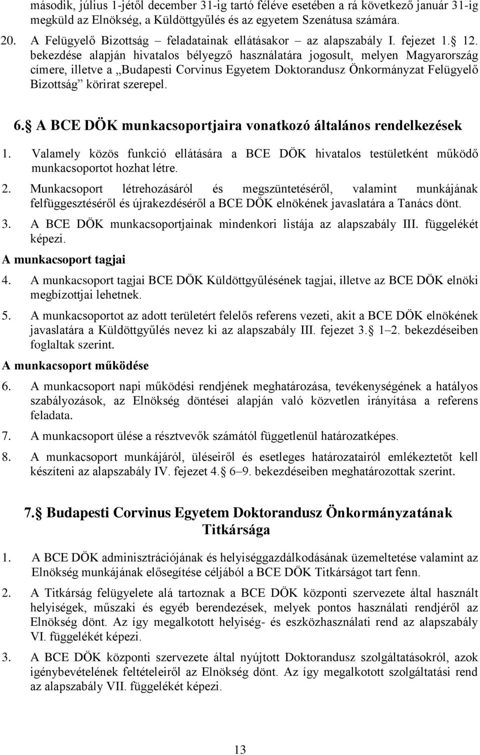 bekezdése alapján hivatalos bélyegző használatára jogosult, melyen Magyarország címere, illetve a Budapesti Corvinus Egyetem Doktorandusz Önkormányzat Felügyelő Bizottság körirat szerepel. 6.