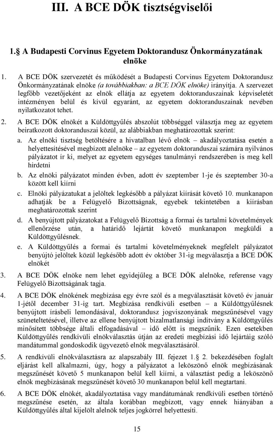 A szervezet legfőbb vezetőjeként az elnök ellátja az egyetem doktoranduszainak képviseletét intézményen belül és kívül egyaránt, az egyetem doktoranduszainak nevében nyilatkozatot tehet. 2.