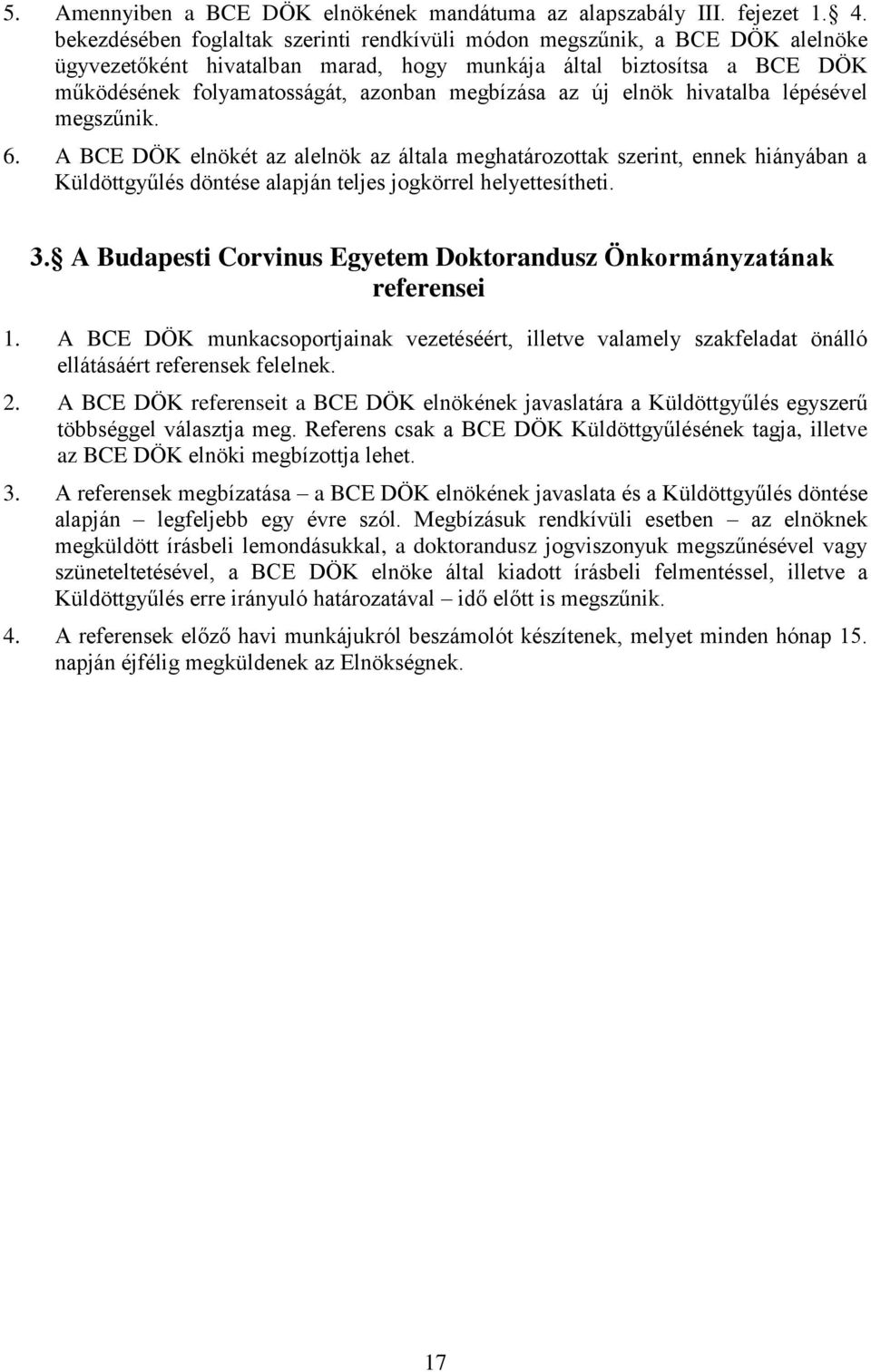 az új elnök hivatalba lépésével megszűnik. 6. A BCE DÖK elnökét az alelnök az általa meghatározottak szerint, ennek hiányában a Küldöttgyűlés döntése alapján teljes jogkörrel helyettesítheti. 3.