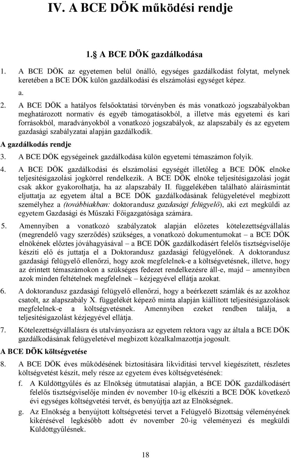 A BCE DÖK a hatályos felsőoktatási törvényben és más vonatkozó jogszabályokban meghatározott normatív és egyéb támogatásokból, a illetve más egyetemi és kari forrásokból, maradványokból a vonatkozó