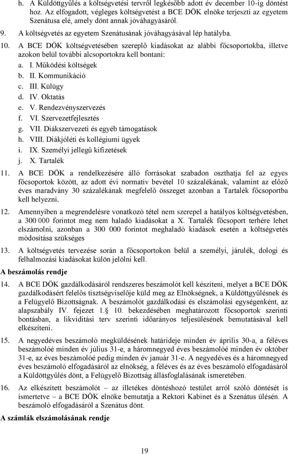A BCE DÖK költségvetésében szereplő kiadásokat az alábbi főcsoportokba, illetve azokon belül további alcsoportokra kell bontani: a. I. Működési költségek b. II. Kommunikáció c. III. Külügy d. IV.